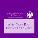 When Your Body Doesn't Feel Sacred (blogcast)